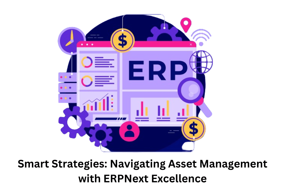 Smart Strategies Navigating Asset Management with ERPNext Excellence